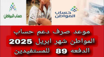 موعد صرف دعم حساب المواطن أبريل 2025 ورابط استعلام أهلية الدفعة 89 عبر portal.ca.gov.sa